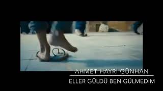 AHMET HAYRİ GÜNHAN “ELLER GÜLDÜ BEN GÜLMEDİM”