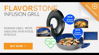 Flavorstone Infusion Grill with Saute Pan Revolutionary InfusionGrill Technology Delivers more Flavorful and Healthier Meals In a Fraction of the Time 