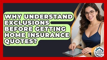 Why Understand Exclusions Before Getting Home Insurance Quotes? - Your Home Insurance Guide
