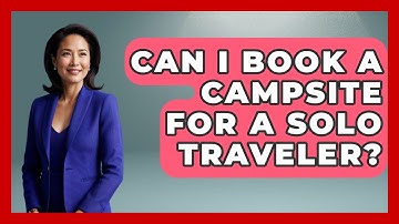 Can I Book a Campsite for a Solo Traveler? | Exploring Campgrounds