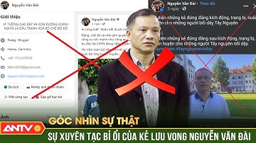 Nguyễn Văn Đài – từ luật sư đến kẻ chống phá đất nước là ai? | Góc nhìn sự thật | ANTV