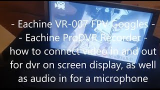 How to mod Eachine VR-007 FPV Goggles ProDvr with on screen display/playback/menu & Mic audio in