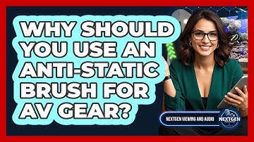 Why Should You Use An Anti-static Brush For AV Gear? - NextGen Viewing and Audio