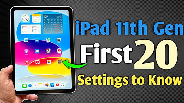iPad 11th Gen - First 20 Settings to Know