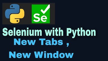 Selenium with Python Tutorial - 46: Opening New Tabs and New Windows