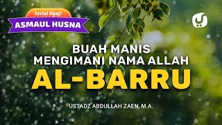 Ngaji Asmaul Husna: Buah Manis Mengimani Nama Allah Al-Barru Kajian - Ustadz Abdullah Zaen, Lc., MA