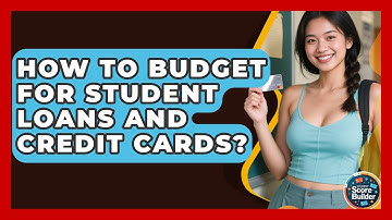 How To Budget For Student Loans And Credit Cards? - Student Score Builder