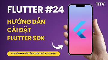 Flutter 24 - Hướng dẫn  cài đặt Flutter SDK