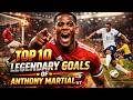 Top 10 Legendary Goals Of Anthony Martial