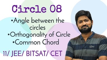 Circle 08 | Angle between the Circles | Orthogonal Circles | Common Chord | JEE/BITSAT/CET/Class 11