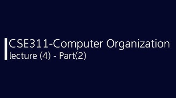 CSE311 - Computer Organization Lecture (4) Part (2)