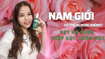 NAM GIỚI CÓ THỂ SỬ DỤNG XỊT VỆ SINH DIỆP LỤC NANO BẠC