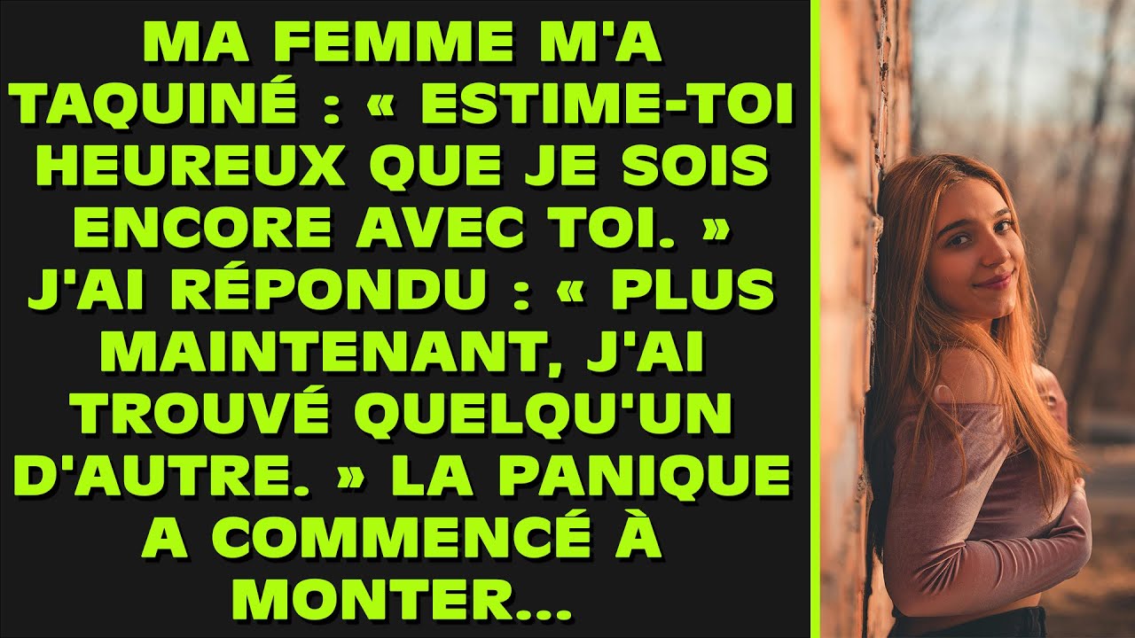 Ma femme m'a lancé sur un ton moqueur : « Estime-toi heureux que je sois encore avec toi. » J'ai rép