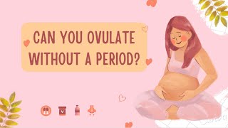 Can You Ovulate Without a Period?
