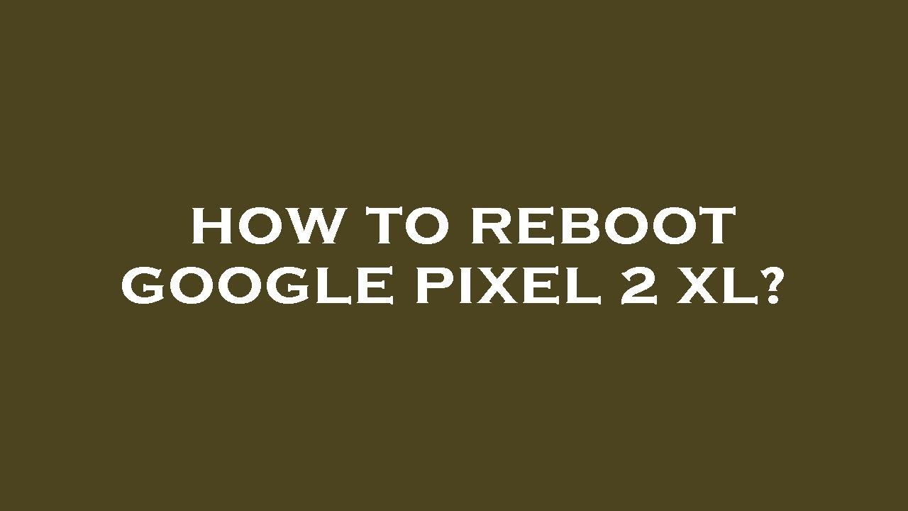 how-to-reboot-google-pixel-2-xl-youtube