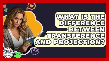 What Is The Difference Between Transference And Projection? - Child Welfare Network