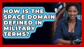 How Is the Space Domain Defined in Military Terms? - Warriors In Space