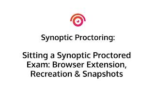 Sitting a Synoptic Proctored Exam: Browser Extension, Recreation &amp; Snapshots