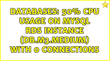 Databases: 50% CPU usage on MySQL RDS instance (db.m3.medium) with 0 connections