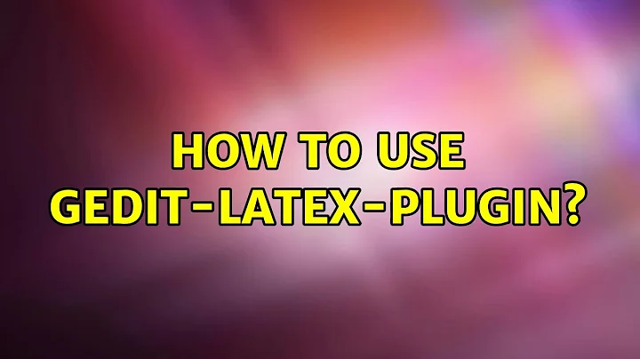 Ubuntu: How to use gedit-latex-plugin? (2 Solutions!!)