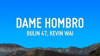 Bulin 47 , Kevin Wai - Dame Hombro (Letra/Lyrics)