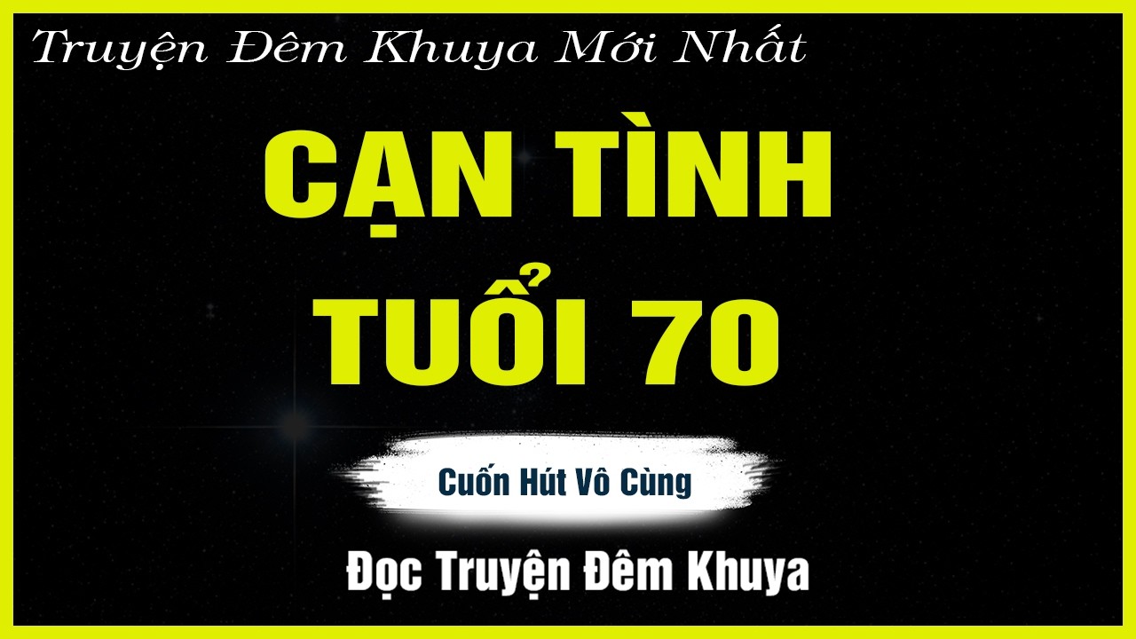 Nghe Mà Thấm - CẠN TÌNH  TUỔI 70 - Đọc Truyện Đêm Khuya | Truyện Hay Đêm Khuya