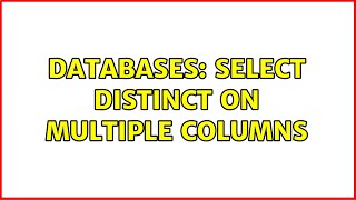 Databases: SELECT DISTINCT on multiple columns (5 Solutions!!)
