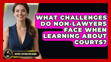 What Challenges Do Non-Lawyers Face When Learning About Courts? - Justice System Explained