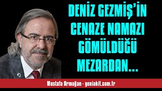 MUSTAFA ARMAĞAN: DENİZ GEZMİŞ’İN CENAZE NAMAZI GÖMÜLDÜĞÜ MEZARDAN ÇIKARILIP... - SESLİ KÖŞE YAZISI