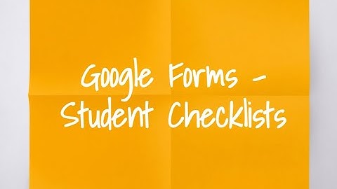 Google Forms - Student Checklists