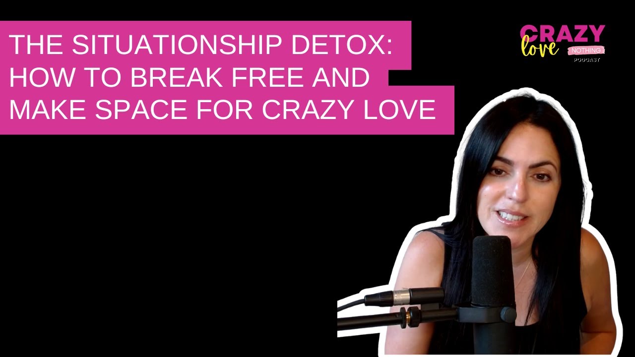 The Situationship Detox: How to Break Free and Make Space for CRAZY Love