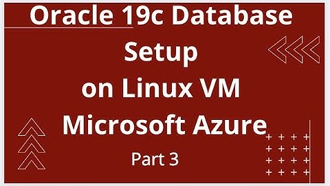 Oracle 19c Database Setup on Linux VM on Microsoft Azure - Part 3