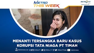Metro This Week - Menanti Tersangka Baru Kasus Korupsi PT Timah