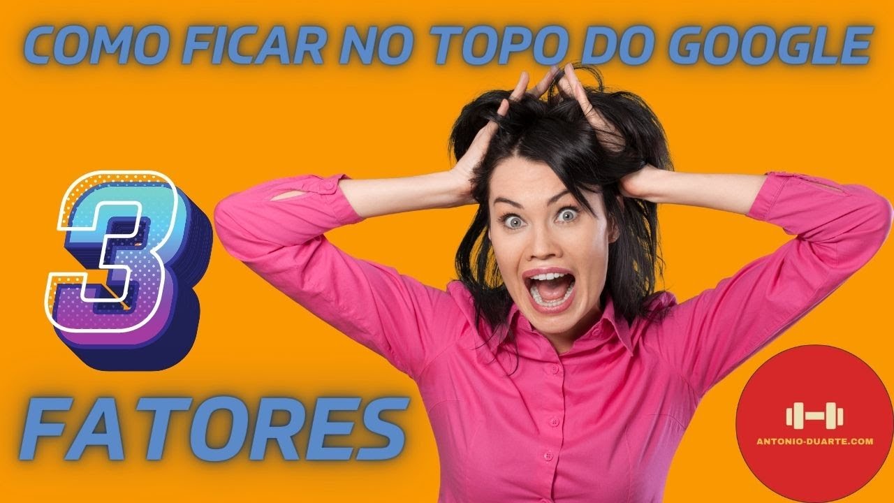 Como ficar no Topo do Google: 3 Fatores DECISIVOS para a Primeira ...