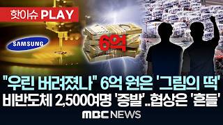 '우린 버려졌나' 6억 원은 '그림의 떡' 비반도체 2,500여명 '증발'.. 협상은 '흔들' - [핫이슈PLAY] MBC뉴스 2026년 05월 05일