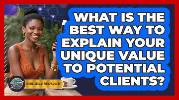 What Is The Best Way To Explain Your Unique Value To Potential Clients?