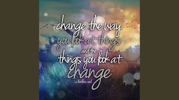 Change the Way You Look at Things (And the Things You Look at Change)