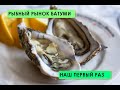 ГРУЗИЯ 2019/РЫБНЫЙ РЫНОК БАТУМИ/ЦЕНЫ/ГРУЗИНСКАЯ ВЫПЕЧКА/УСТРИЦЫ