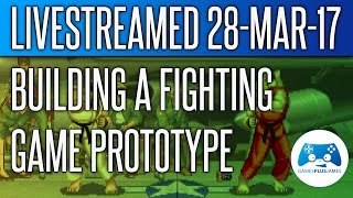 Building a Fighting Game Prototype - (Livestreamed 28-March-2017)