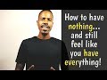 How to FEEL LIKE you have everything... even when you don&#39;t | Maurice Bey