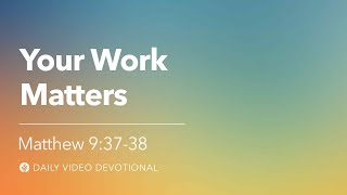 Your Work Matters | Mark 9:37–38 | Our Daily Bread Video Devotional Your Work Matters | Mark 9:37–38 | Our Daily Bread Video Devotional