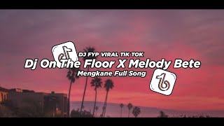 Dj On The Floor X Melody Bete Full Song || Dj viral tik tok terbaru