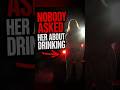 Nobody Asked Her About Drinking