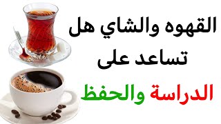 هل القهوة والشاي تساعد على الدراسة والحفظ ؟!!