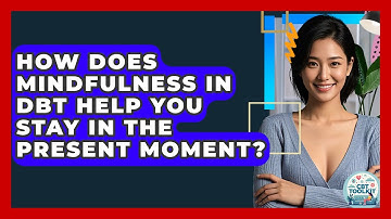 How Does Mindfulness In DBT Help You Stay In The Present Moment? - CBT Toolkit