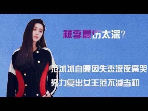 被李晨伤太深？范冰冰自曝失恋深夜痛哭，努力复出女王范不减当初
