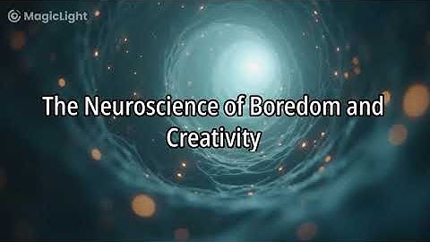 The Neuroscience of Boredom and Creativity