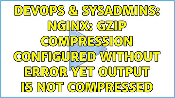 DevOps & SysAdmins: nginx: gzip compression configured without error yet output is not compressed