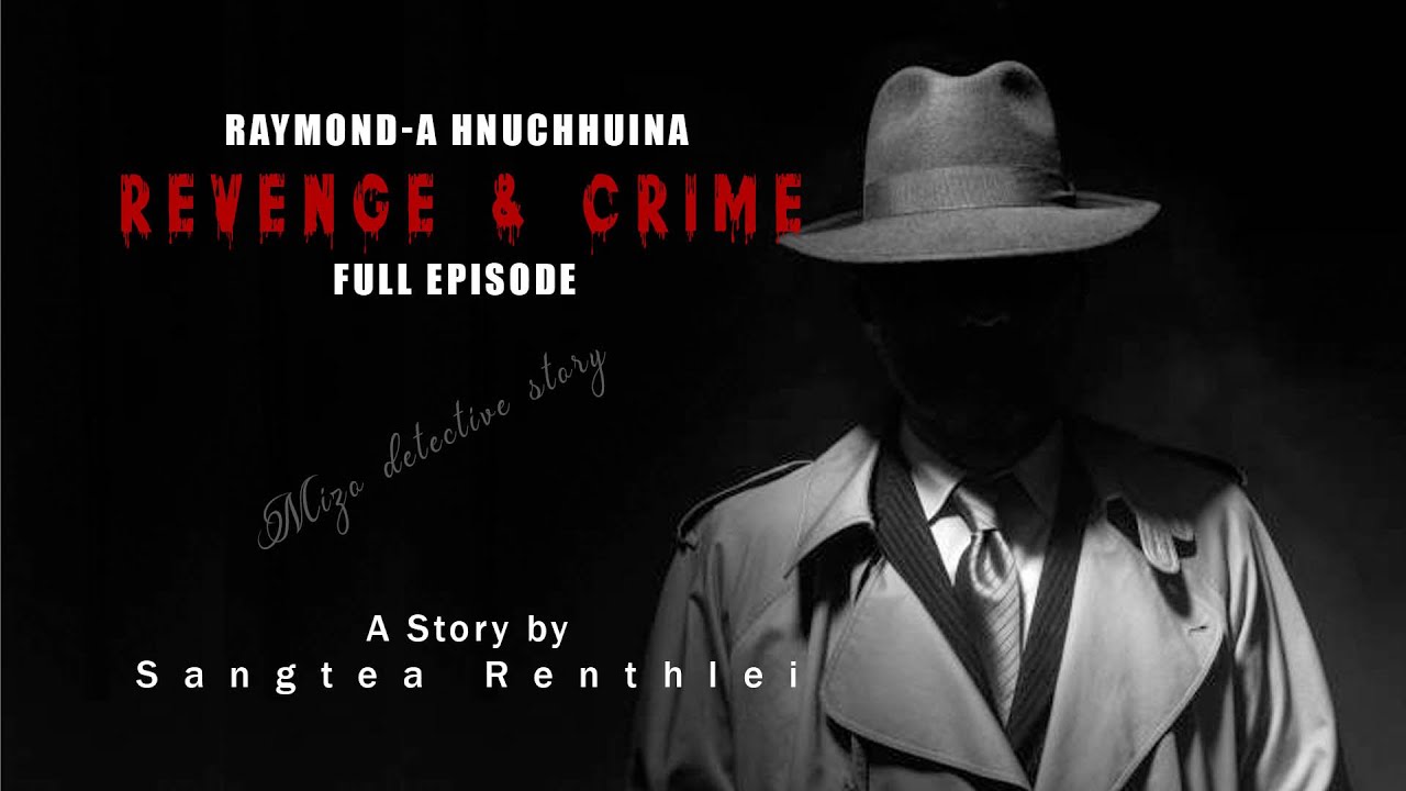 Raymond-a hnuchhuina Revenge and Crime| Full Episode| Mizo detective Story| Ziaktu Sangtea Renthlei
