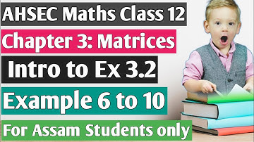 AHSEC Class 12 Maths Chapter 3: Matrices (মৌলকক্ষ); Introduction to Ex 3.2: My Maths Teacher